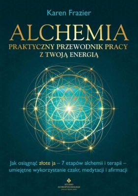 Alchemia - praktyczny przewodnik pracy z twoją energią - Karen Frazier