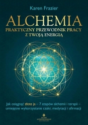 Alchemia - praktyczny przewodnik pracy z twoją energią - Karen Frazier