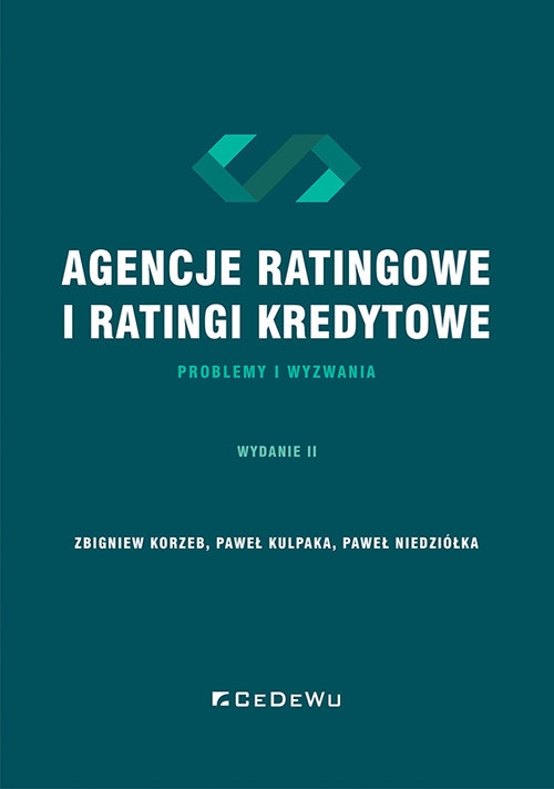 Agencje ratingowe oraz ratingi kredytowe - problemy i wyzwania (Wyd. II)