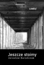 Jeszcze stoimy - Jarosław Barańczak