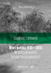 Ciągłość i zmiana. Wieś polska 1918–2018. - Halamska Maria