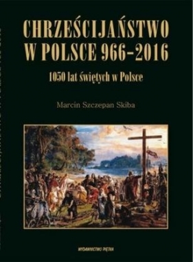 Chrześcijaństwo w Polsce 966-2016 - Skiba Marcin Szczepan 