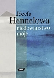 Niedowiarstwo moje - Józefa Hennelowa