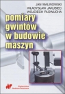 Pomiary gwintów w budowie maszyn  Malinowski Jan, Jakubiec Władysław, Płowucha Wojciech