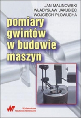 Pomiary gwintów w budowie maszyn - Malinowski Jan, Jakubiec Władysław, Płowucha Wojciech