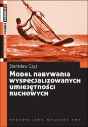 Model nabywania wyspecjalizowanych umiejętności ruchowych - Czyż Stanisław