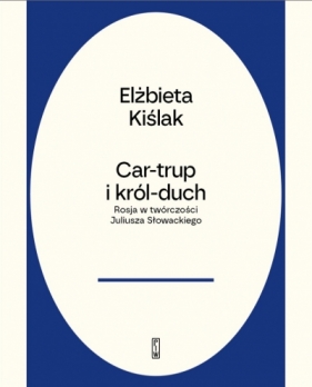 Car-trup i Król Duch. Rosja w twórczości Słowackiego - Elżbieta Kiślak