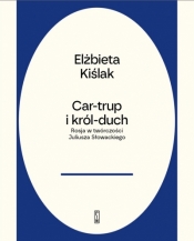 Car-trup i Król Duch. Rosja w twórczości Słowackiego - Elżbieta Kiślak