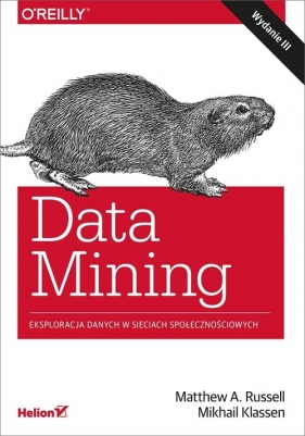 Data Mining. Eksploracja danych w sieciach społecznościowych. Wydanie III - Matthew A. Russell, Mikhail Klassen