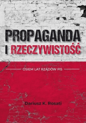 Propaganda i rzeczywistość. Osiem lat rządów PiS - Dariusz K. Rosati