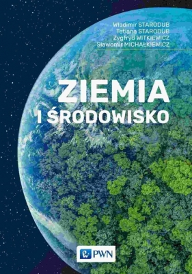 Ziemia i środowisko - Starodub Władimir, Starodub Tetiana, Witkiewicz Zygfryd, Michałkiewicz Sławomir