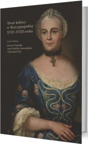 Dwór kobiecy w Rzeczypospolitej XVII i XVIII w. - Bożena Popiołek