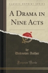 A Drama in Nine Acts (Classic Reprint) Author Unknown