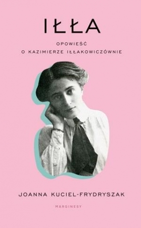 Iłła. Opowieść o Kazimierze Iłłakowiczównie - Joanna Kuciel-Frydryszak