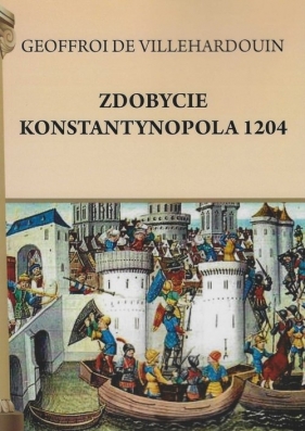 Zdobycie Konstantynopola 1204 - Geoffroy De Villehardouin