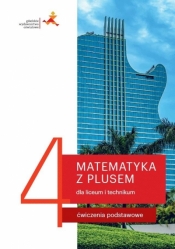 Matematyka z plusem 4. Ćwiczenia dla 4. klas liceum i technikum. Zakres podstawowy