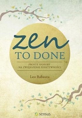 Zen To Done Proste sposoby na zwiększenie efektywności - Leo Babauta