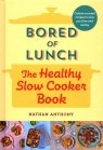 Bored of Lunch The Healthy Slow Cooker Book Anthony Nathan