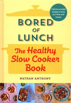 Bored of Lunch The Healthy Slow Cooker Book - Anthony Nathan