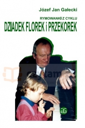 RYMOWANKI Z CYKLU „DZIADEK FLOREK I PRZEKOREK” - Józef Jan Gałecki