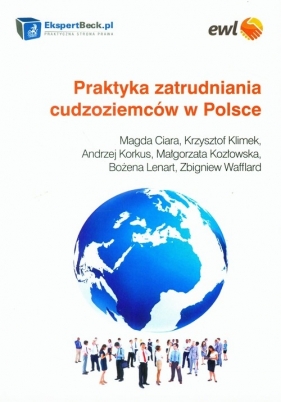 Praktyka zatrudniania cudzoziemców w Polsce - Ciara Magda, Klimek Krzysztof, Korkus Andrzej, Kozłowska Małgorzata, Lenart Bożena, Wafflard Zbigniew