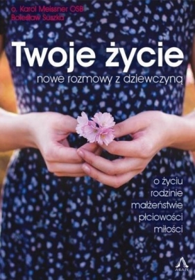 Twoje życie. Nowe rozmowy z dziewczyną - o. Karol Meissner, Bolesław Suszka