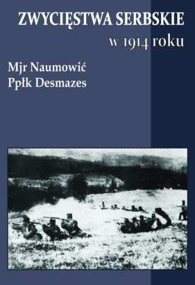 Zwycięstwa serbskie w 1914 roku - Ppłk Desmazes, Mjr Naumović, Mjr Naumović