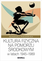 Kultura fizyczna na Pomorzu Środkowym w latach... - Agnieszka Połaniecka