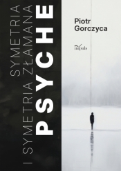 Symetria i symetria złamana psyche - Piotr Gorczyca