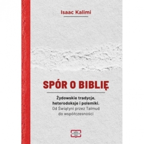 Spór o Biblię. Żydowskie tradycje, heterodoksje i polemiki. Od Świątyni przez Talmud do współczesności - Isaac Kalimi