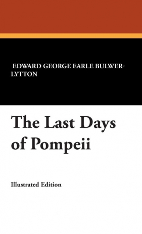 The Last Days of Pompeii - Bulwer-Lytton Edward George Earle