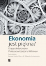 Ekonomia jest piękna Księga dedykowana Profesorowi Jerzemu Wilkinowi Hardt Łukasz, Milczarek-Andrzejewska Dominika (red. nauk.)