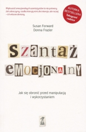 Szantaż emocjonalny. Jak się obronić przed manipulacją i wykorzystaniem (wyd. 2020) - Susan Forward, Donna Frazier