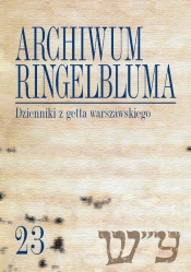 Archiwum Ringelbluma Konspiracyjne Archiwum Getta Warszawy Tom 23