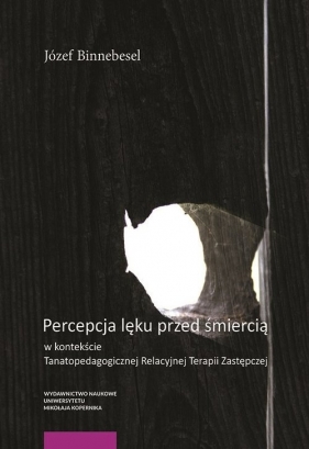 Percepcja lęku przed śmiercią w kontekście Tanatopedagogicznej Relacyjnej Terapii Zastępczej - Józef Binnebesel