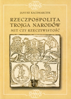 Rzeczpospolita Trojga Narodów - Kaczmarczyk Janusz