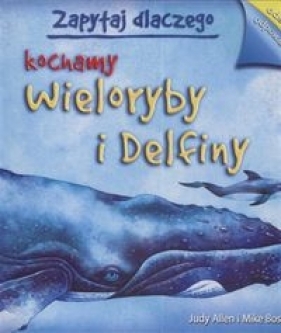 Zapytaj dlaczego kochamy wieloryby i delfiny - Judy Allen, Mike Bostock