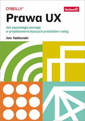 Prawa UX Jak psychologia pomaga w projektowaniu lepszych produktów i usług - Yablonski Jon