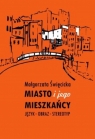 Miasto i jego mieszkańcy Język ? obraz ? stereotyp Małgorzata Święcicka