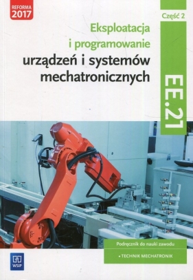 Eksploatacja i programowanie urządzeń i systemów mechatronicznych. Kwalifikacja EE.21. Część 2. Podręcznik do nauki zawodu technik mechatronik - Piotr Goździaszek, Adrian Mikołajczak