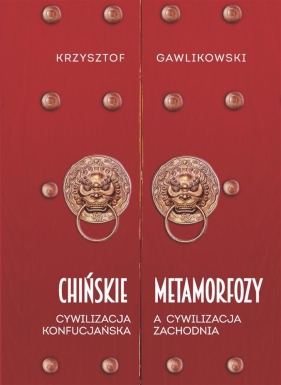 Chińskie metamorfozy. Cywilizacja konfucjańska a cywilizacja zachodnia - Gawlikowski Krzysztof