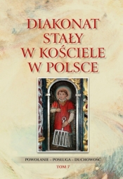 Diakonat stały w Kościele w Polsce. Powołanie – posługa – duchowość. Tom 7 - Opracowanie zbiorowe
