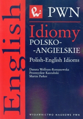 Idiomy polsko-angielskie - Wolfram-Romanowska Danuta, Kaszubski Przemysław, Parker Martin