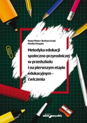 Metodyka edukacji społeczno-przyrodniczej w przedszkolu i na pierwszym etapie edukacyjnym - ćwiczenia - Beata Pitula, Barbara Grzyb, Monika Morgała