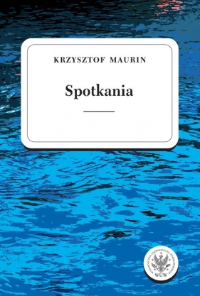 Spotkania Teksty wybrane Tom 3 - Krzysztof Maurin