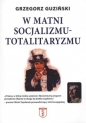 W matni socjalizmu- totalitaryzmu - Grzegorz Guziński