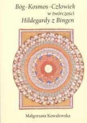 Bóg-Kosmos-Człowiek w twór. Hildegardy z Bingen - Małgorzata Kowalewska
