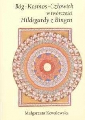 Bóg-Kosmos-Człowiek w twór. Hildegardy z Bingen - Małgorzata Kowalewska