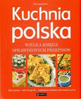 Kuchnia Polska Wielka księga sprawdzonych przepisów - Ewa Aszkiewicz