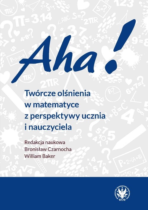 <img src='https://webimage.pl/pics/547/7/d58287B.jpg' style='height:440px' /> Aha! Twórcze olśnienia w matematyce z perspektywy ucznia i nauczyciela